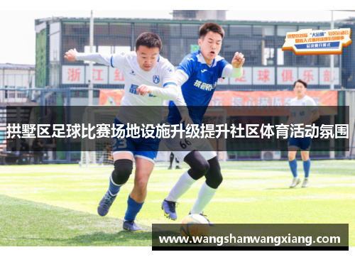 拱墅区足球比赛场地设施升级提升社区体育活动氛围